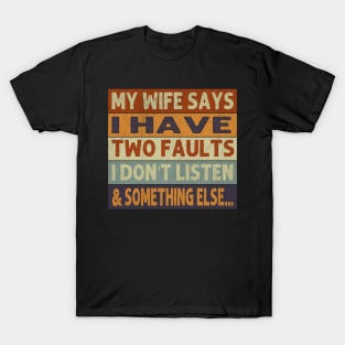 My Wife Says I Only Have Two Faults Don't Listen T-Shirt